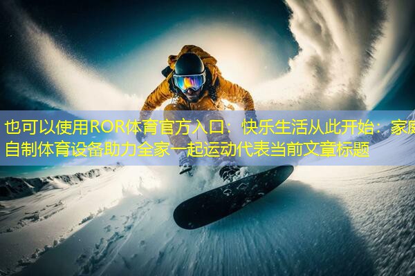 快乐生活从此开始：家庭自制体育设备助力全家一起运动